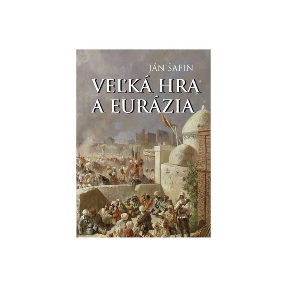 KNIHA "Veľká hra a&nbsp;Eurázia" - Ján Šafin